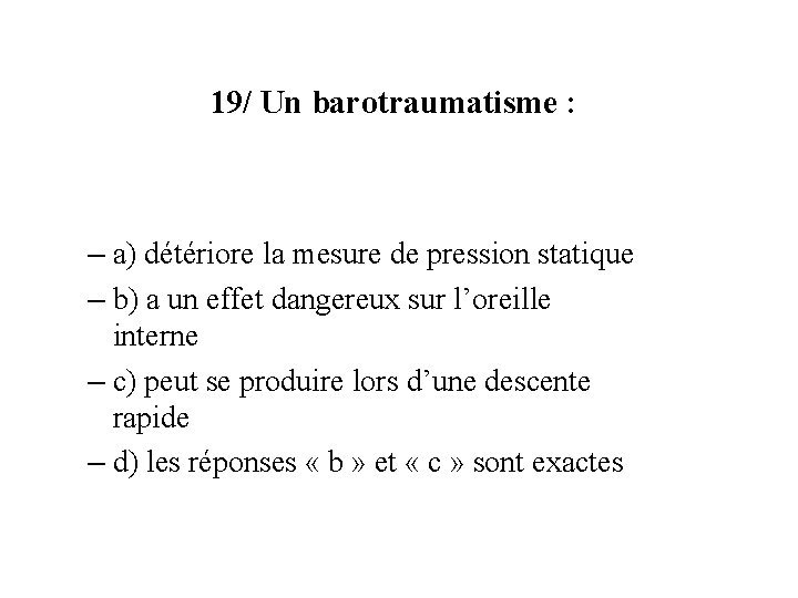 19/ Un barotraumatisme : – a) détériore la mesure de pression statique – b)