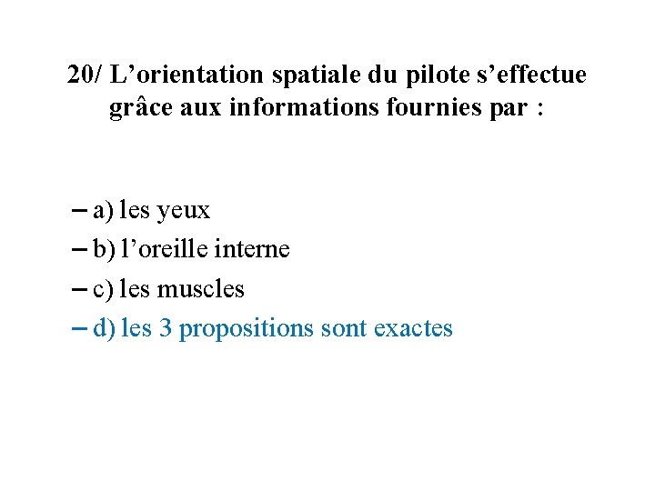 20/ L’orientation spatiale du pilote s’effectue grâce aux informations fournies par : – a)