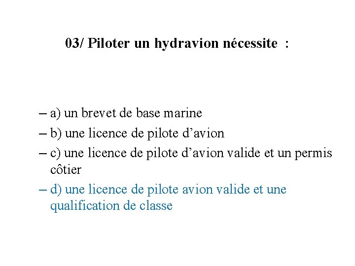 03/ Piloter un hydravion nécessite : – a) un brevet de base marine –