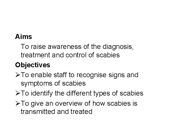 Aims To raise awareness of the diagnosis, treatment and control of scabies Objectives ØTo