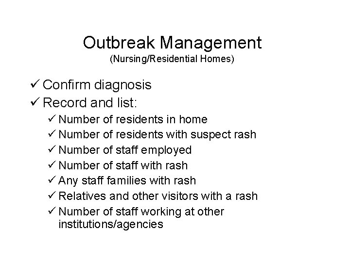 Outbreak Management (Nursing/Residential Homes) ü Confirm diagnosis ü Record and list: ü Number of