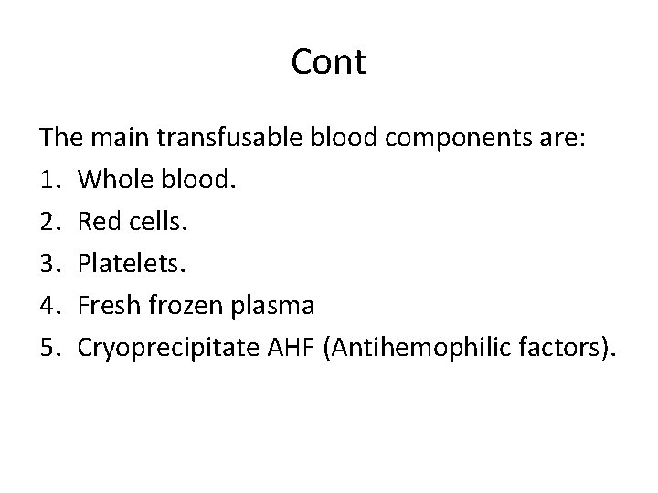 Cont The main transfusable blood components are: 1. Whole blood. 2. Red cells. 3.
