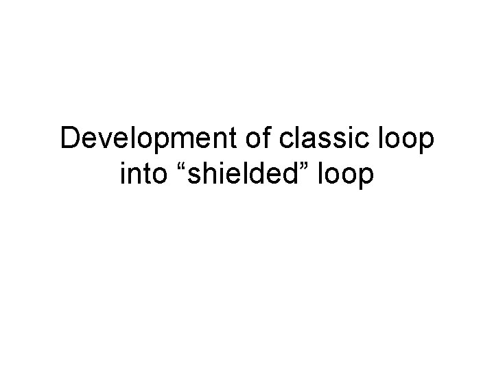 Development of classic loop into “shielded” loop 