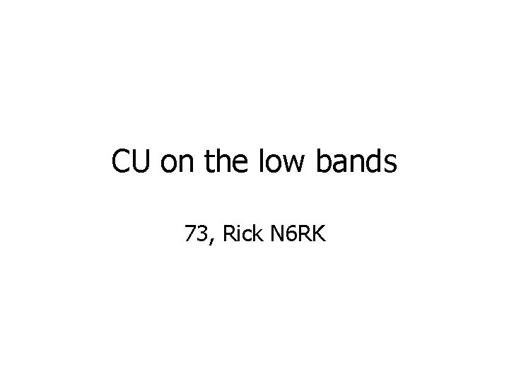 CU on the low bands 73, Rick N 6 RK 