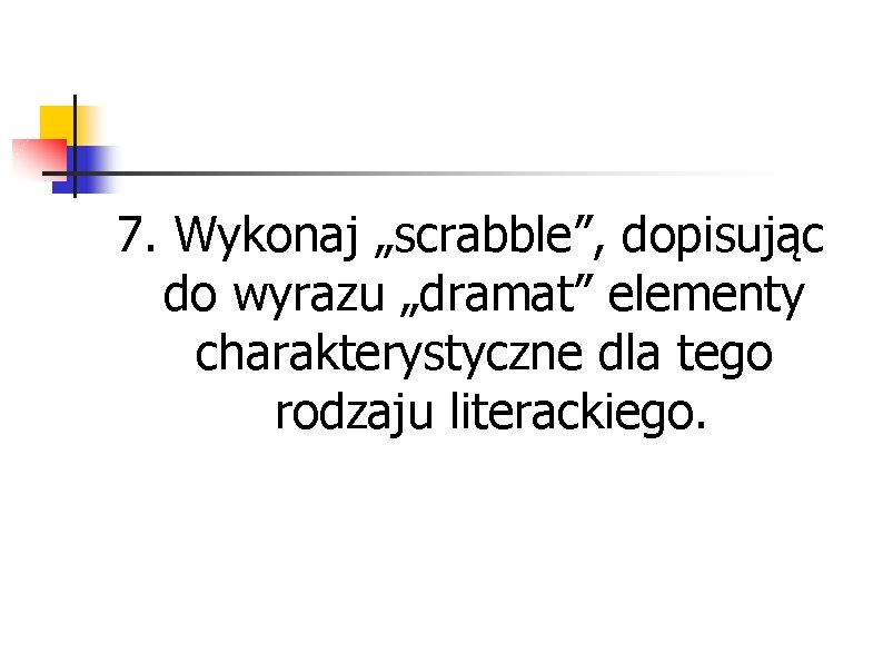 7. Wykonaj „scrabble”, dopisując do wyrazu „dramat” elementy charakterystyczne dla tego rodzaju literackiego. 
