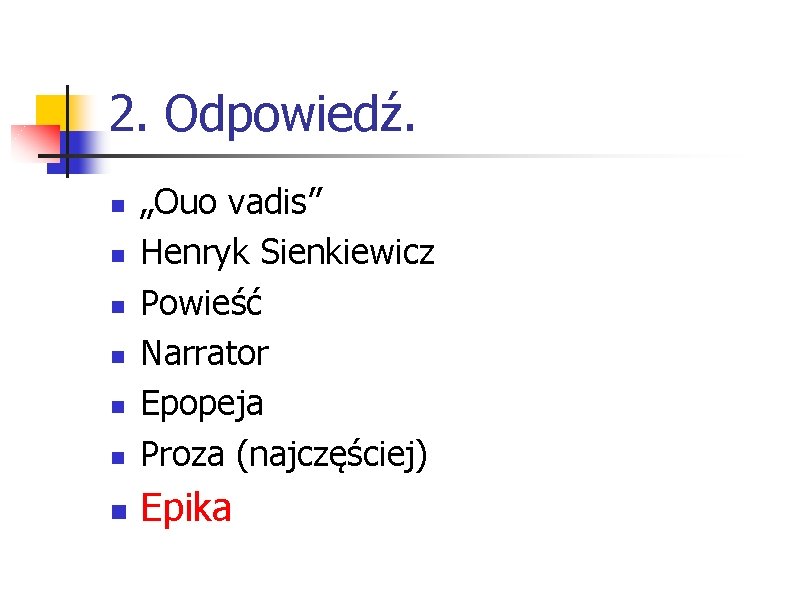 2. Odpowiedź. „Ouo vadis” Henryk Sienkiewicz Powieść Narrator Epopeja Proza (najczęściej) Epika 