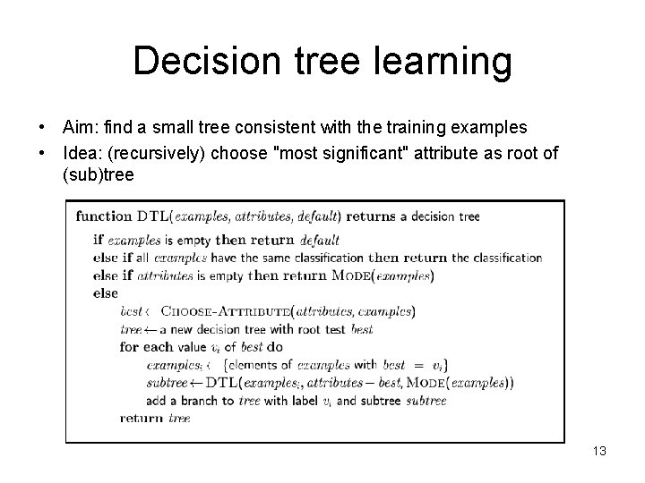 Decision tree learning • Aim: find a small tree consistent with the training examples