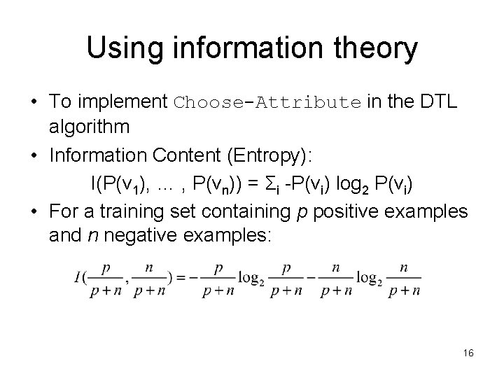 Using information theory • To implement Choose-Attribute in the DTL algorithm • Information Content