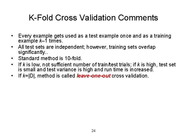 K-Fold Cross Validation Comments • Every example gets used as a test example once