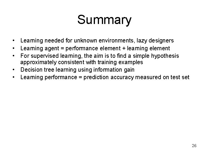 Summary • Learning needed for unknown environments, lazy designers • Learning agent = performance