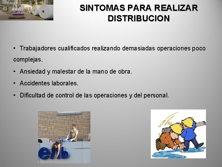 SINTOMAS PARA REALIZAR DISTRIBUCION • Trabajadores cualificados realizando demasiadas operaciones poco complejas. • Ansiedad