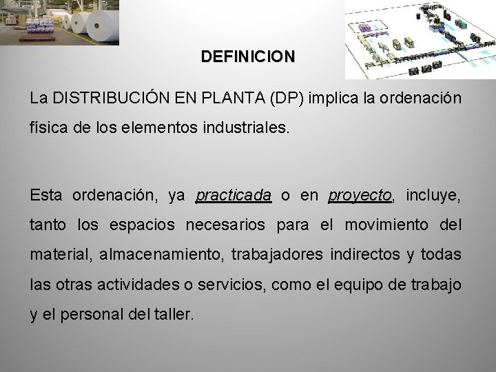 DEFINICION La DISTRIBUCIÓN EN PLANTA (DP) implica la ordenación física de los elementos industriales.