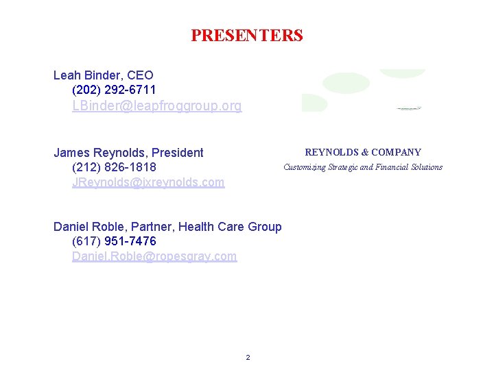 PRESENTERS Leah Binder, CEO (202) 292 -6711 LBinder@leapfroggroup. org James Reynolds, President (212) 826