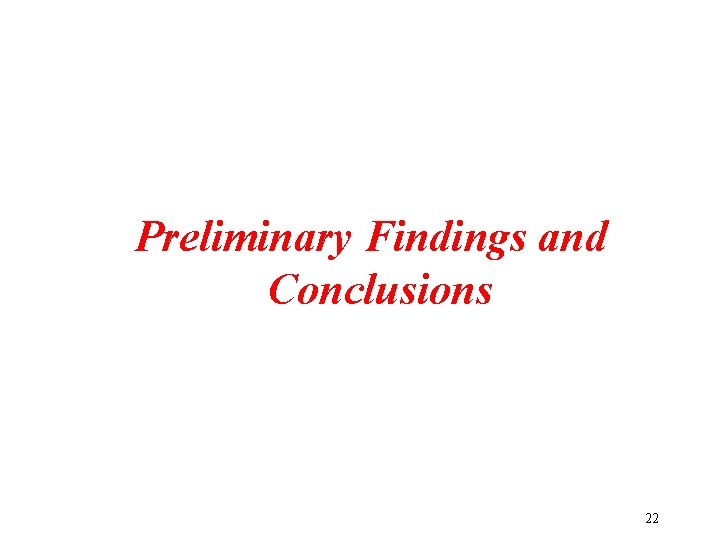 Preliminary Findings and Conclusions 22 