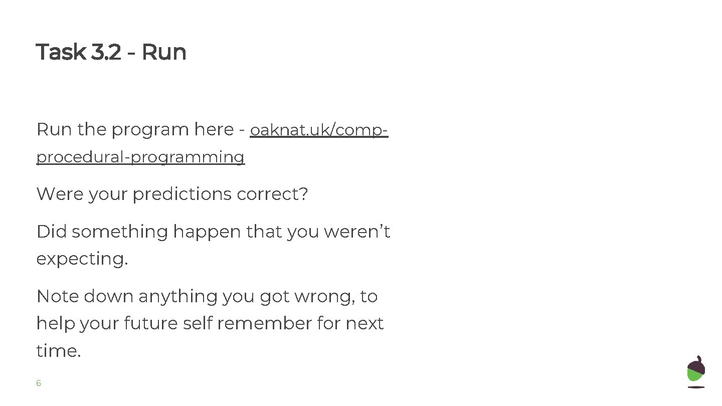 Task 3. 2 - Run the program here - oaknat. uk/compprocedural-programming Were your predictions