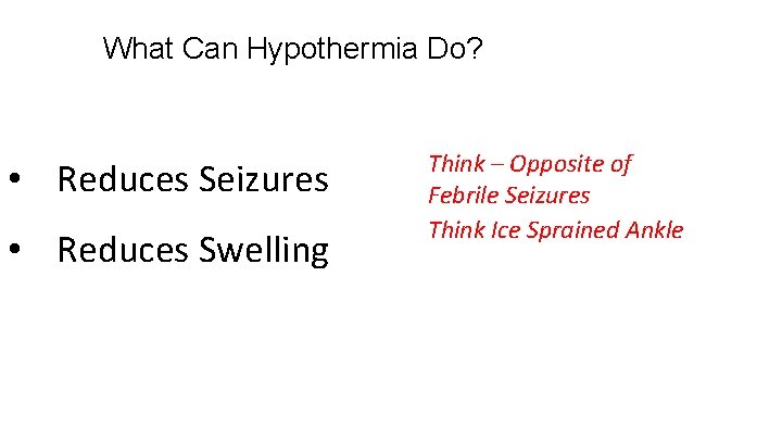 What Can Hypothermia Do? • Reduces Seizures • Reduces Swelling Think – Opposite of