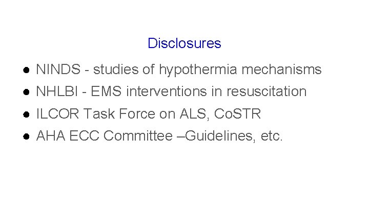 Disclosures ● NINDS - studies of hypothermia mechanisms ● NHLBI - EMS interventions in
