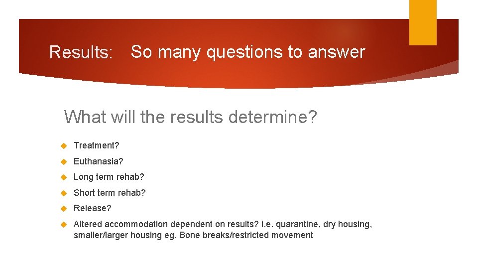 Results: So many questions to answer What will the results determine? Treatment? Euthanasia? Long