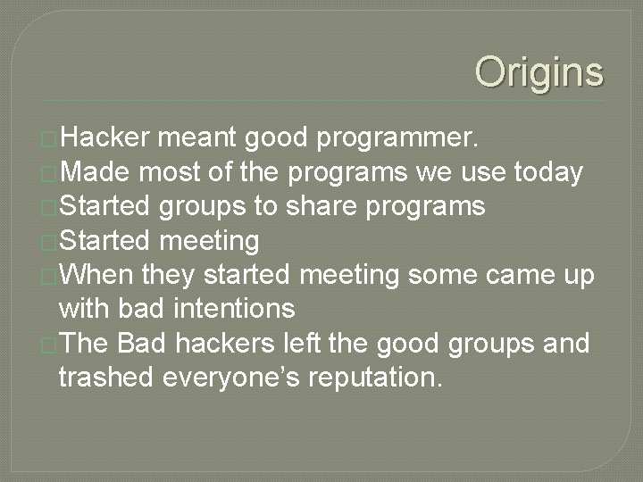 Origins �Hacker meant good programmer. �Made most of the programs we use today �Started