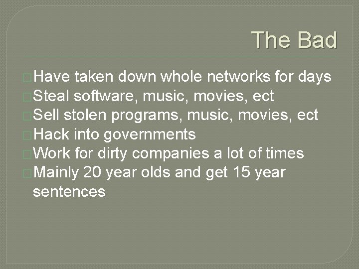 The Bad �Have taken down whole networks for days �Steal software, music, movies, ect