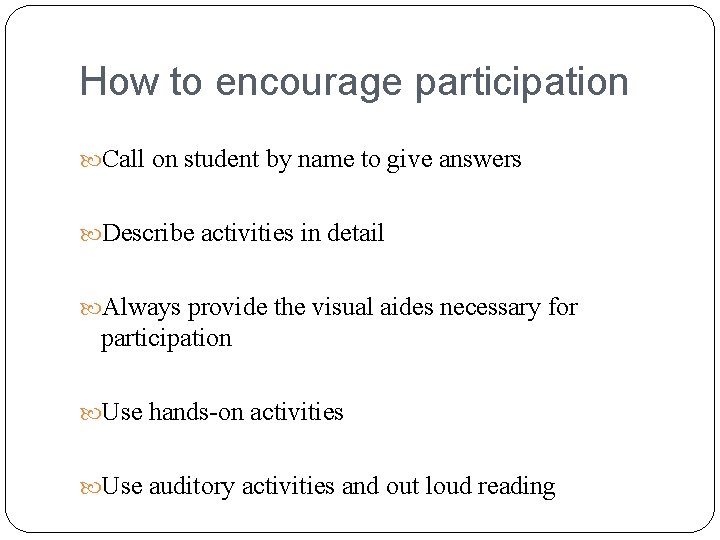 How to encourage participation Call on student by name to give answers Describe activities