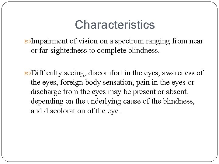 Characteristics Impairment of vision on a spectrum ranging from near or far-sightedness to complete