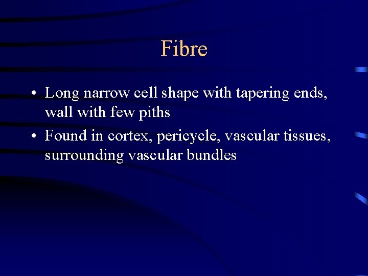 Fibre • Long narrow cell shape with tapering ends, wall with few piths •