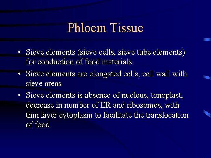 Phloem Tissue • Sieve elements (sieve cells, sieve tube elements) for conduction of food