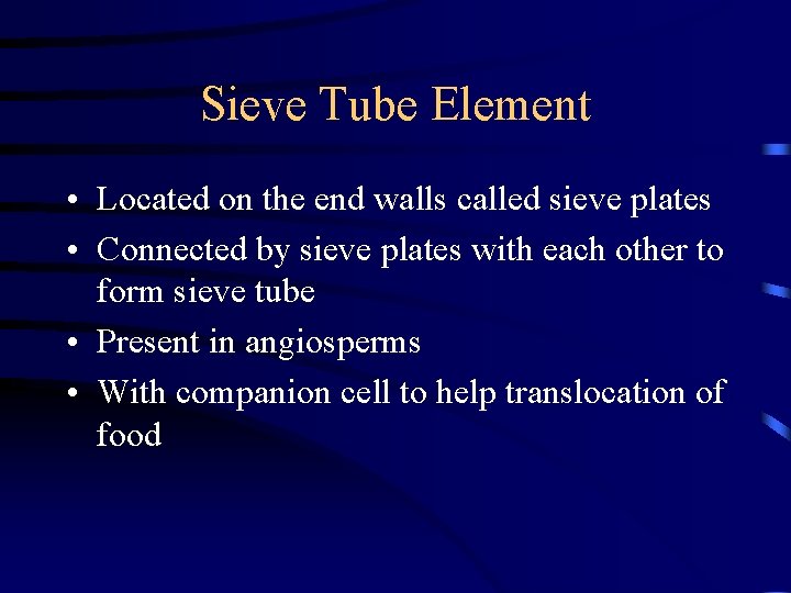 Sieve Tube Element • Located on the end walls called sieve plates • Connected