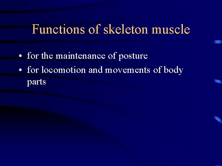 Functions of skeleton muscle • for the maintenance of posture • for locomotion and
