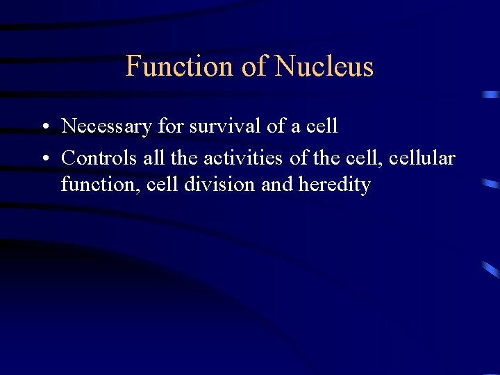 Function of Nucleus • Necessary for survival of a cell • Controls all the