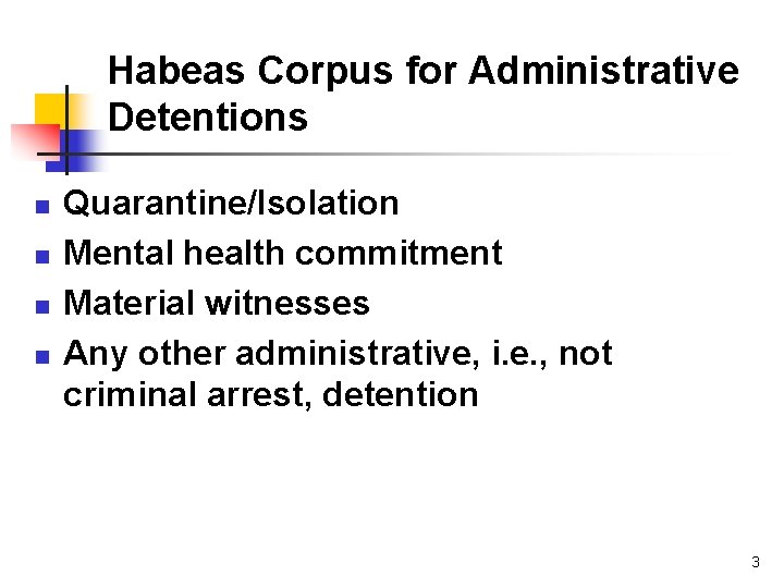 Habeas Corpus for Administrative Detentions n n Quarantine/Isolation Mental health commitment Material witnesses Any