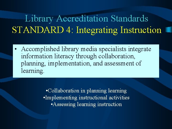 Library Accreditation Standards STANDARD 4: Integrating Instruction • Accomplished library media specialists integrate information
