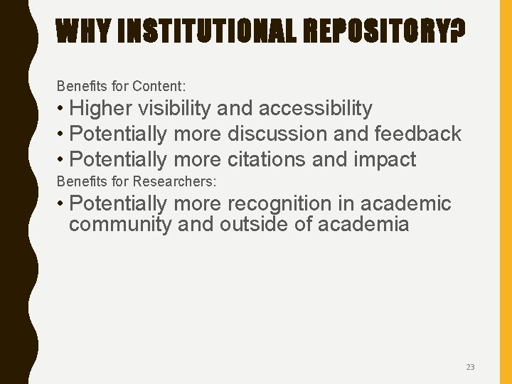 WHY INSTITUTIONAL REPOSITORY? Benefits for Content: • Higher visibility and accessibility • Potentially more