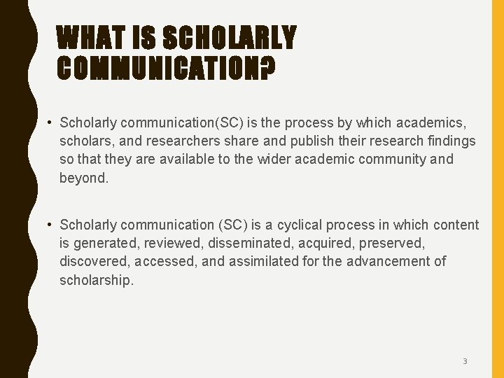 WHAT IS SCHOLARLY COMMUNICATION? • Scholarly communication(SC) is the process by which academics, scholars,