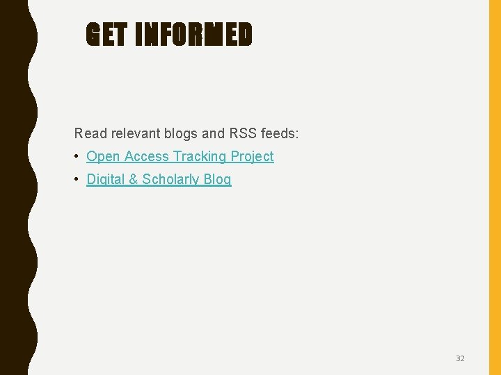 GET INFORMED Read relevant blogs and RSS feeds: • Open Access Tracking Project •