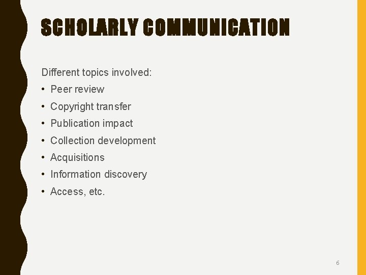 SCHOLARLY COMMUNICATION Different topics involved: • Peer review • Copyright transfer • Publication impact