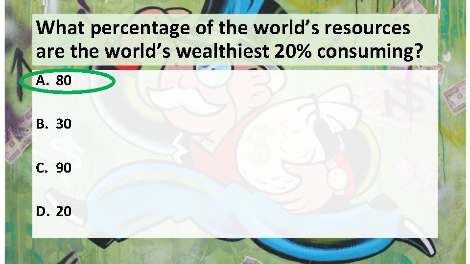 What percentage of the world’s resources are the world’s wealthiest 20% consuming? A. 80