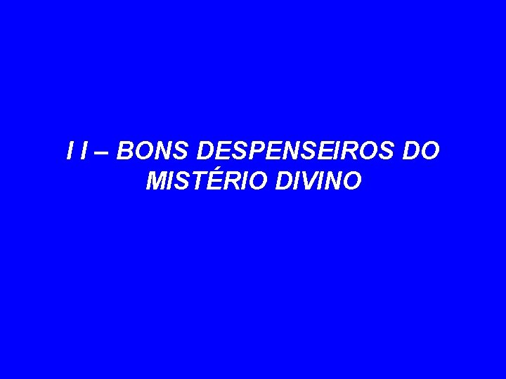 I I – BONS DESPENSEIROS DO MISTÉRIO DIVINO 