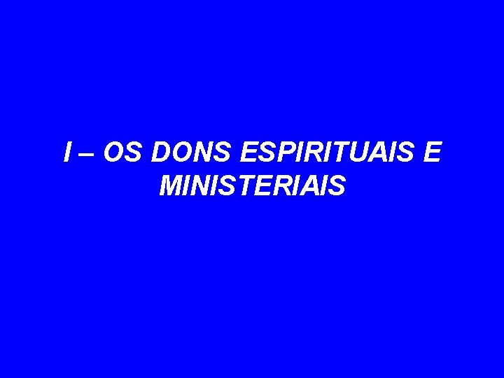 I – OS DONS ESPIRITUAIS E MINISTERIAIS 