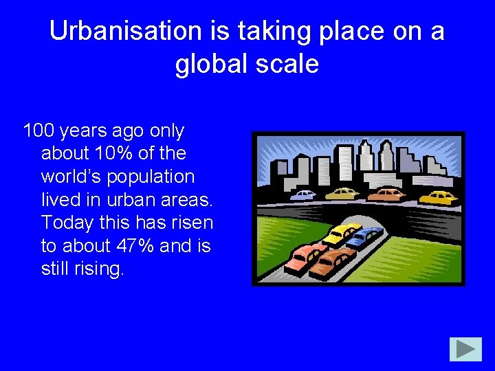 Urbanisation is taking place on a global scale 100 years ago only about 10%