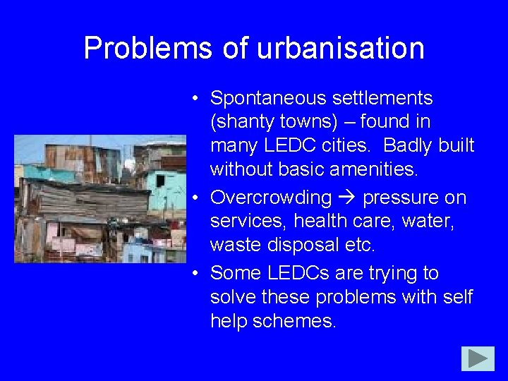 Problems of urbanisation • Spontaneous settlements (shanty towns) – found in many LEDC cities.