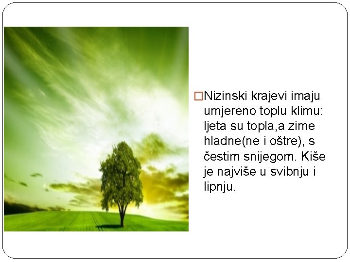 �Nizinski krajevi imaju umjereno toplu klimu: ljeta su topla, a zime hladne(ne i oštre),