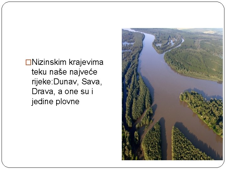 �Nizinskim krajevima teku naše najveće rijeke: Dunav, Sava, Drava, a one su i jedine