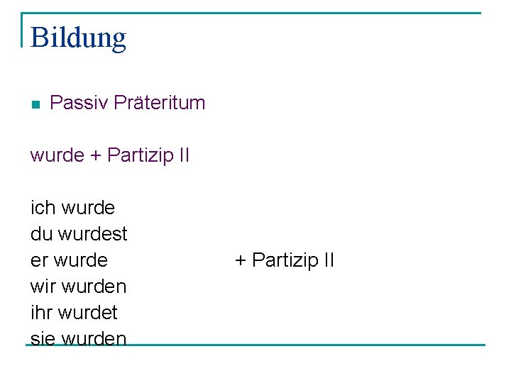 Bildung n Passiv Präteritum wurde + Partizip II ich wurde du wurdest er wurde