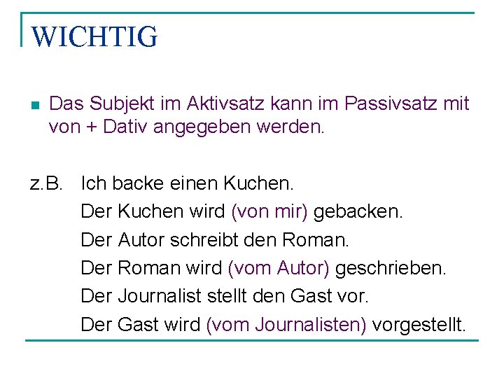 WICHTIG n Das Subjekt im Aktivsatz kann im Passivsatz mit von + Dativ angegeben