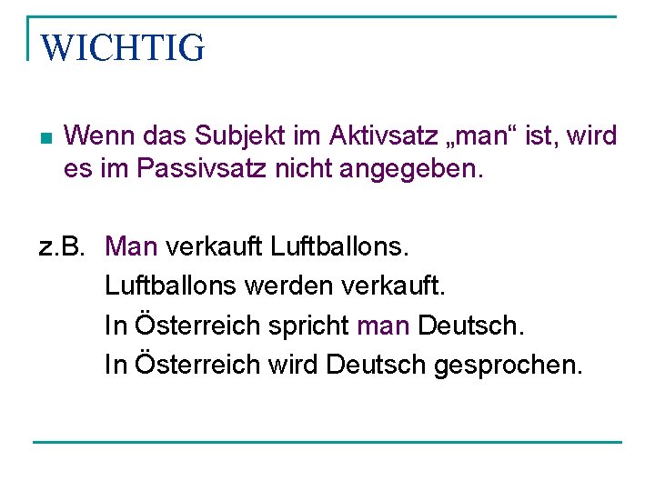 WICHTIG n Wenn das Subjekt im Aktivsatz „man“ ist, wird es im Passivsatz nicht