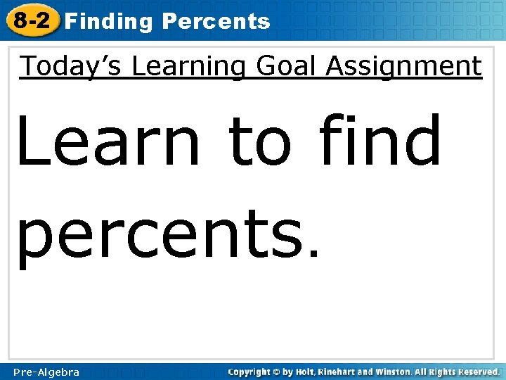 8 -2 Finding Percents Today’s Learning Goal Assignment Learn to find percents. Pre-Algebra 