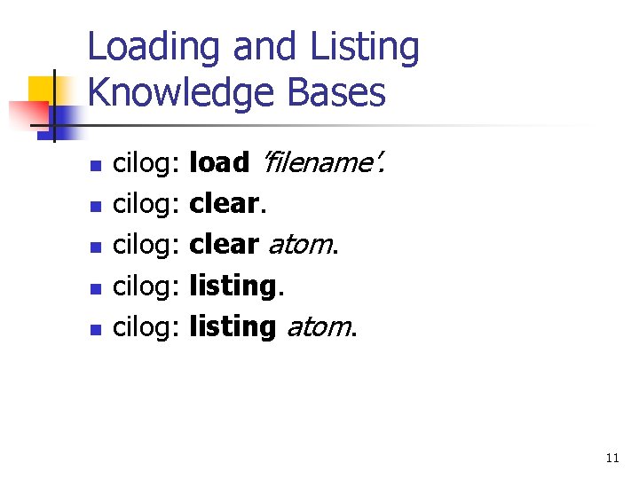 Loading and Listing Knowledge Bases n n n cilog: cilog: load ’filename’. clear atom.