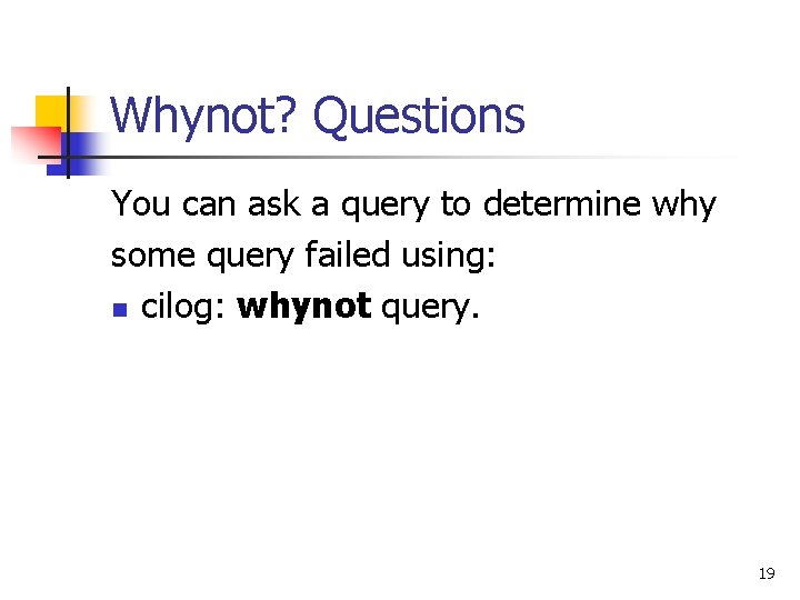Whynot? Questions You can ask a query to determine why some query failed using: